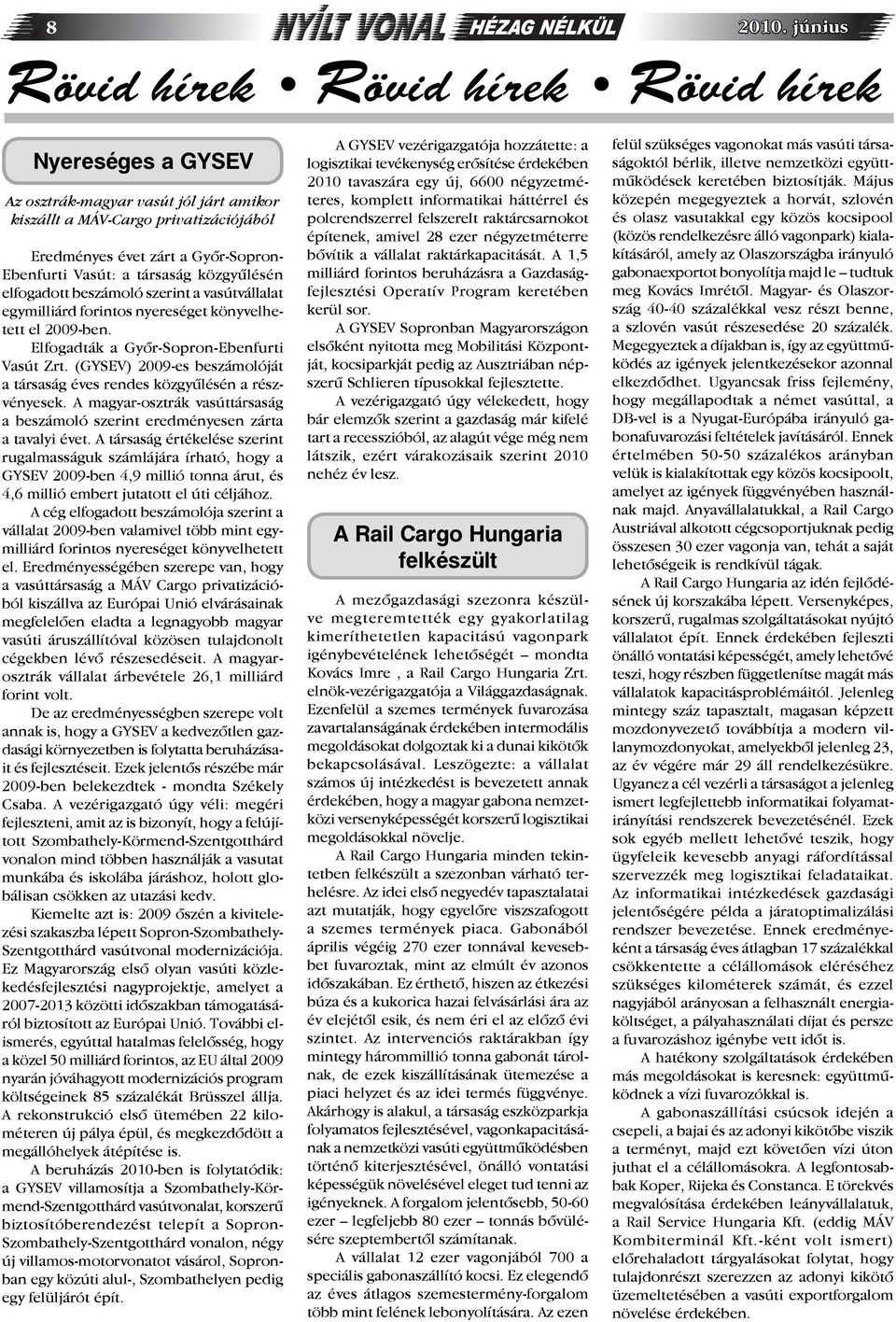 (GYSEV) 2009-es beszámolóját a társaság éves rendes közgyűlésén a részvényesek. A magyar-osztrák vasúttársaság a beszámoló szerint eredményesen zárta a tavalyi évet.