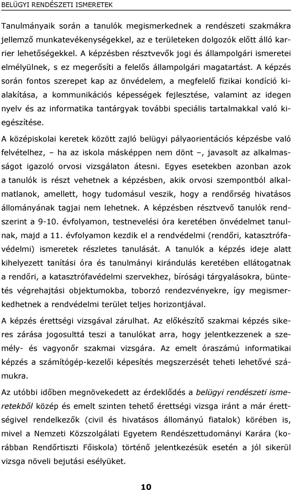 A képzés során fontos szerepet kap az önvédelem, a megfelelő fizikai kondíció kialakítása, a kommunikációs képességek fejlesztése, valamint az idegen nyelv és az informatika tantárgyak további