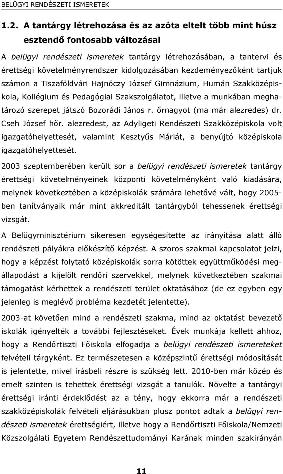 kidolgozásában kezdeményezőként tartjuk számon a Tiszaföldvári Hajnóczy József Gimnázium, Humán Szakközépiskola, Kollégium és Pedagógiai Szakszolgálatot, illetve a munkában meghatározó szerepet