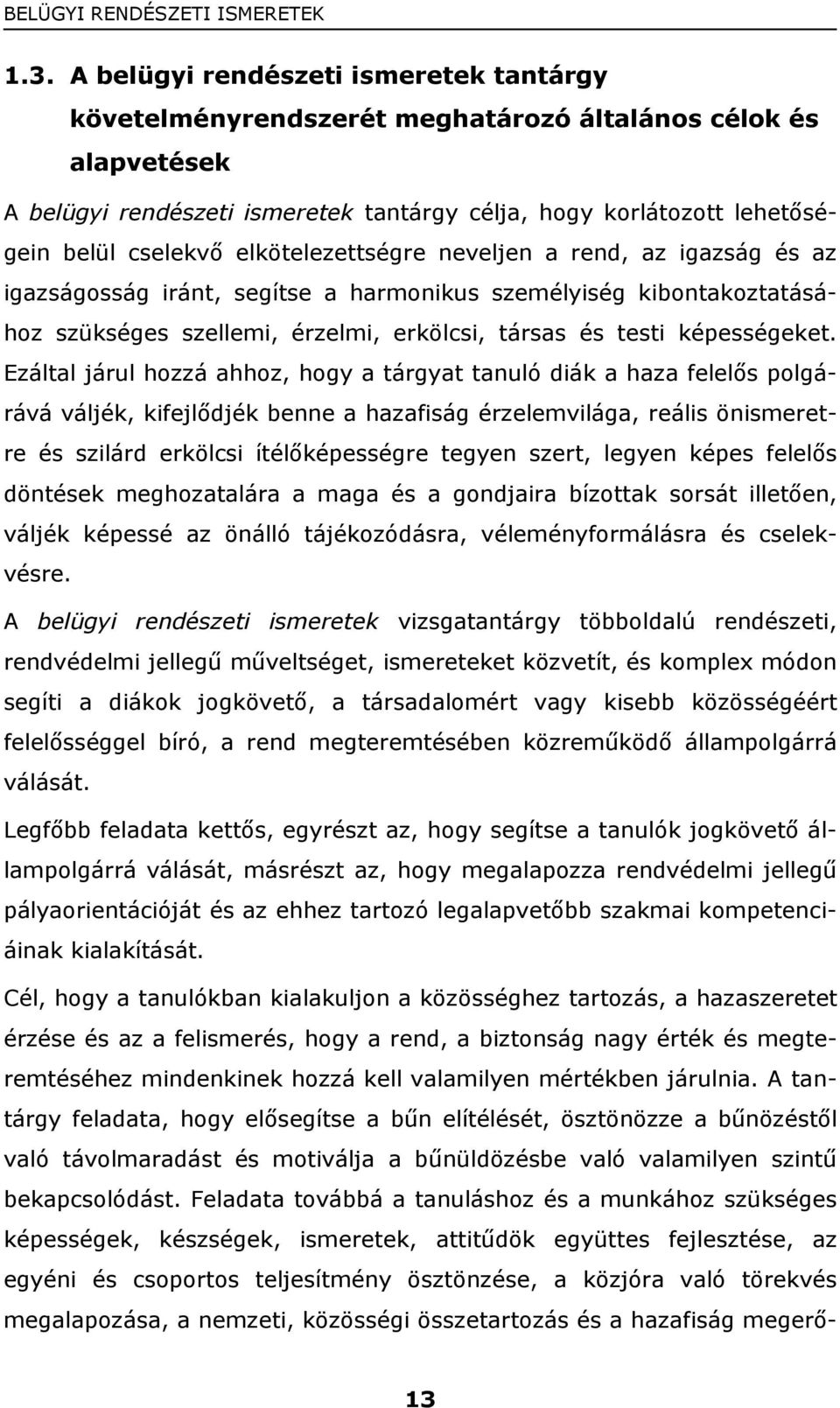 elkötelezettségre neveljen a rend, az igazság és az igazságosság iránt, segítse a harmonikus személyiség kibontakoztatásához szükséges szellemi, érzelmi, erkölcsi, társas és testi képességeket.
