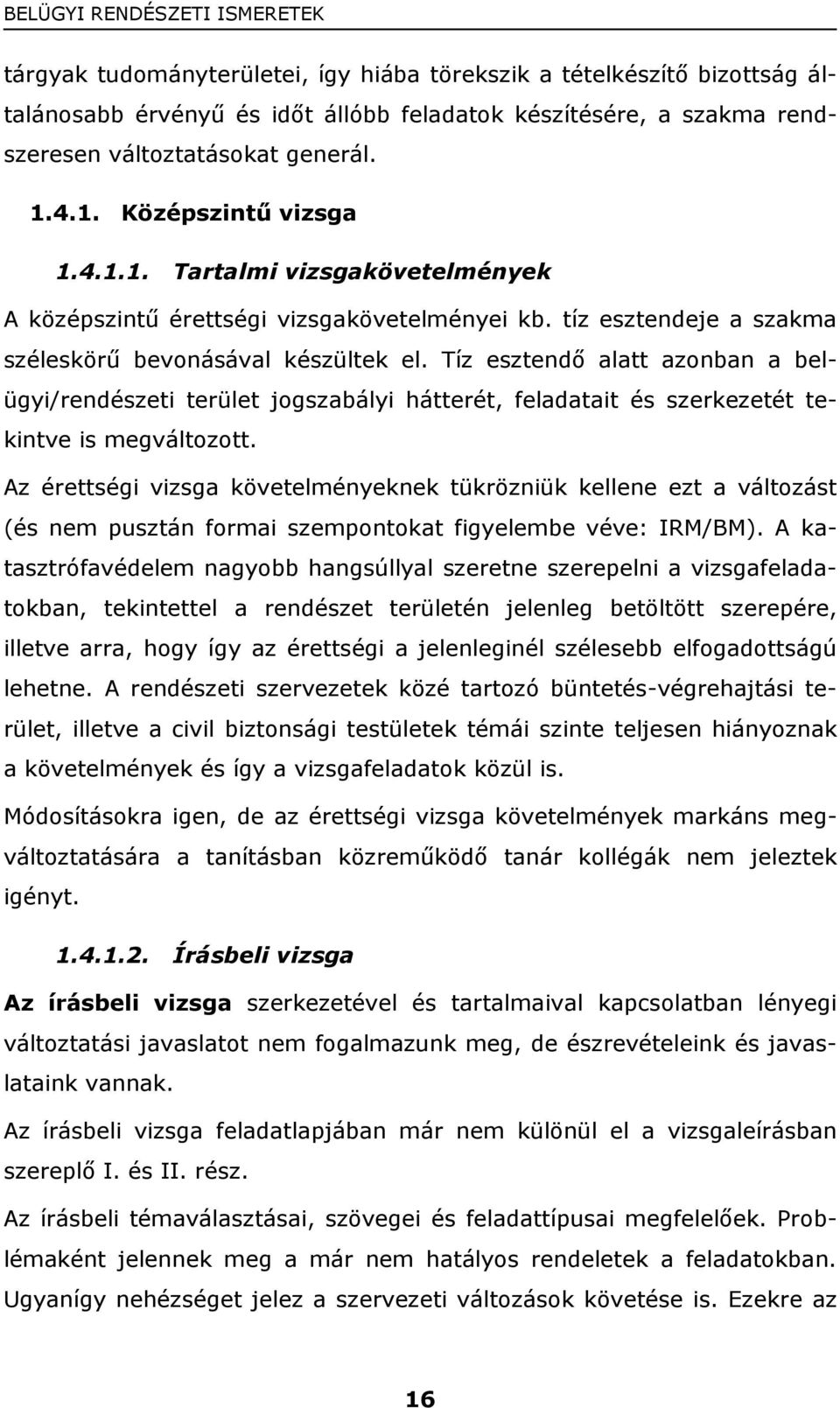 Tíz esztendő alatt azonban a belügyi/rendészeti terület jogszabályi hátterét, feladatait és szerkezetét tekintve is megváltozott.