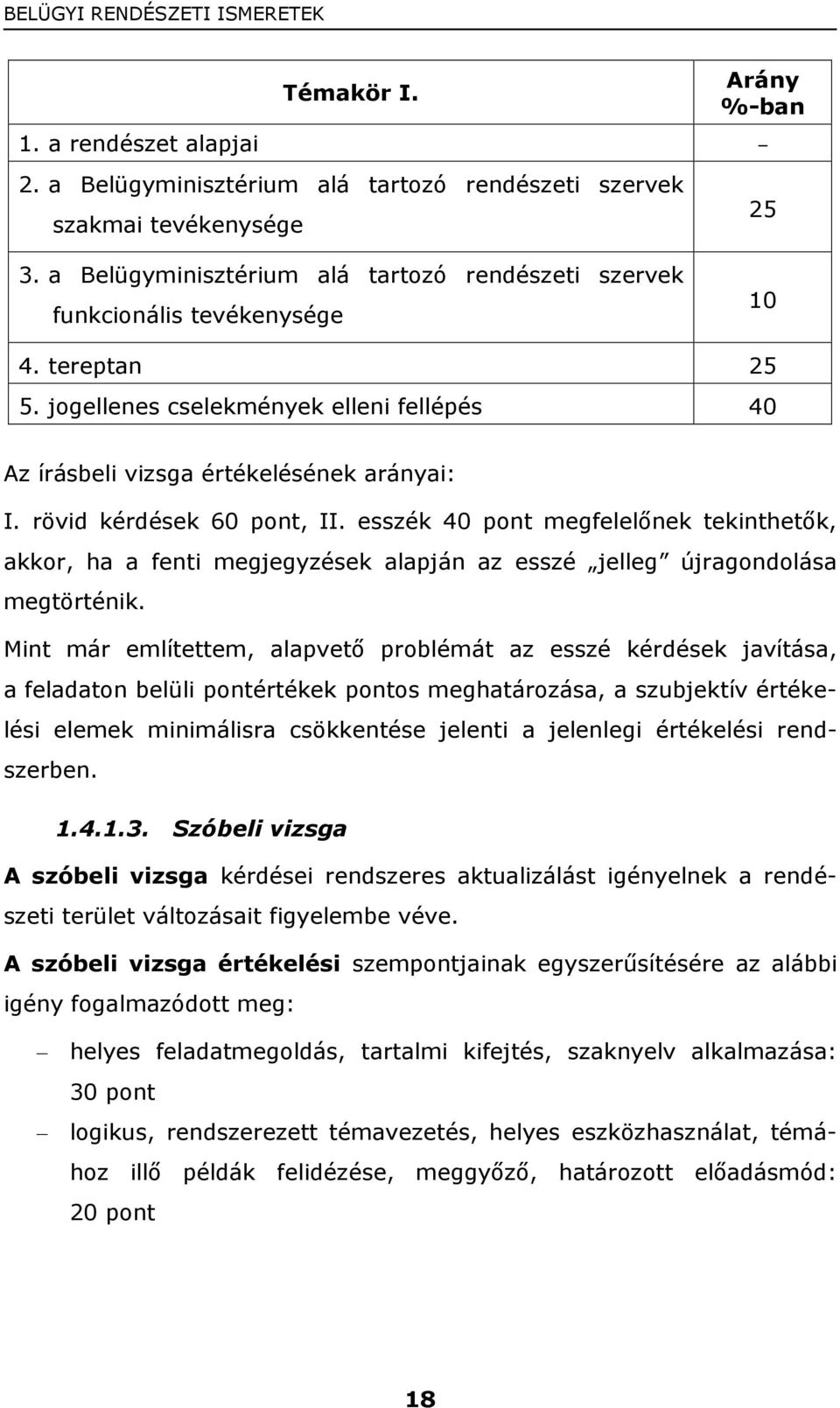 rövid kérdések 60 pont, II. esszék 40 pont megfelelőnek tekinthetők, akkor, ha a fenti megjegyzések alapján az esszé jelleg újragondolása megtörténik.