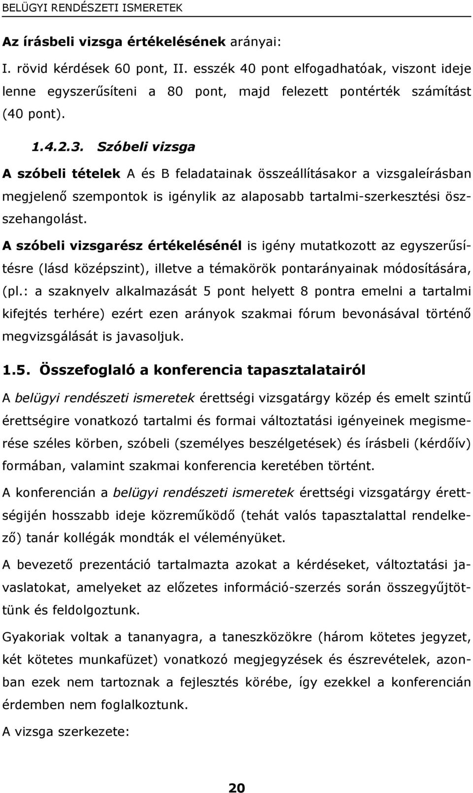 Szóbeli vizsga A szóbeli tételek A és B feladatainak összeállításakor a vizsgaleírásban megjelenő szempontok is igénylik az alaposabb tartalmi-szerkesztési öszszehangolást.
