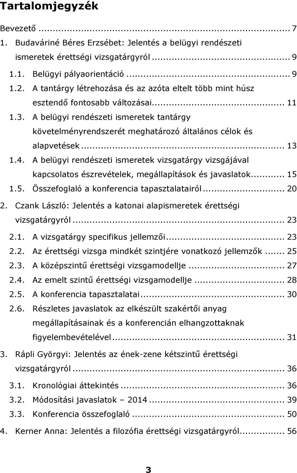 A belügyi rendészeti ismeretek tantárgy követelményrendszerét meghatározó általános célok és alapvetések... 13 1.4.