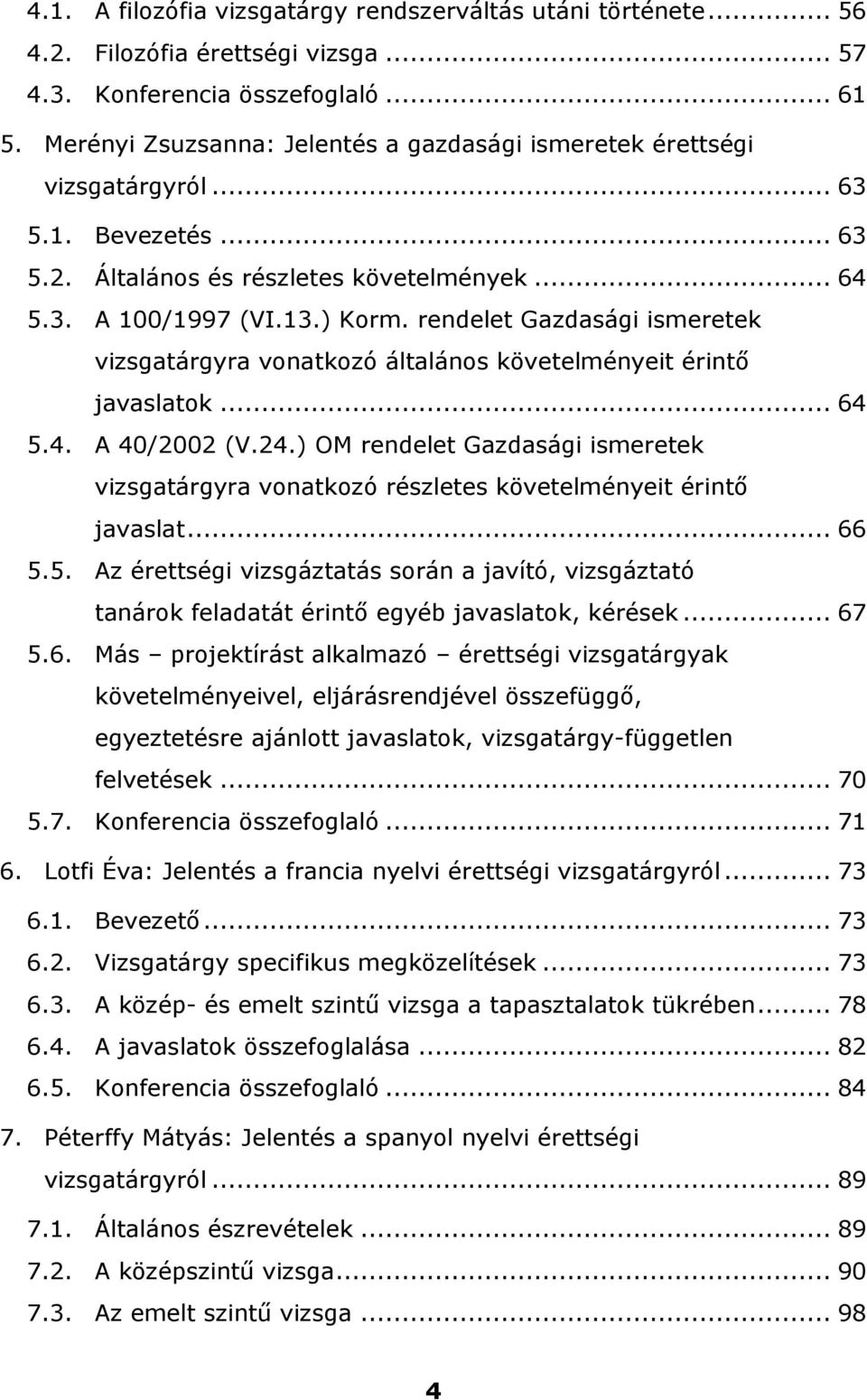 rendelet Gazdasági ismeretek vizsgatárgyra vonatkozó általános követelményeit érintő javaslatok... 64 5.4. A 40/2002 (V.24.