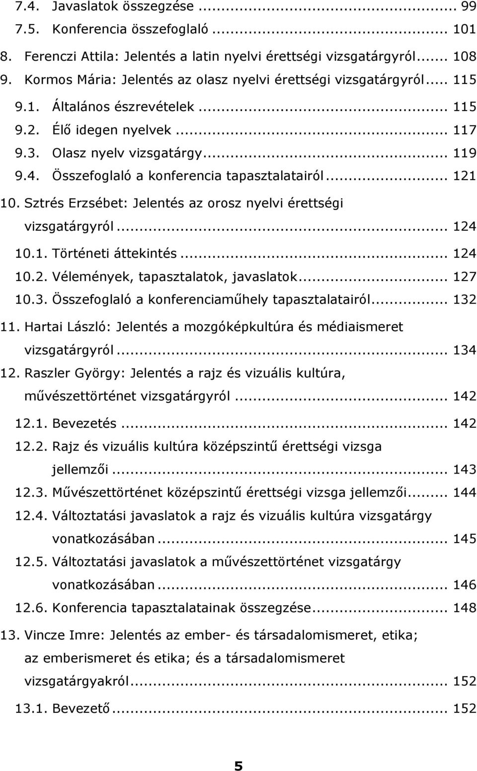 Összefoglaló a konferencia tapasztalatairól... 121 10. Sztrés Erzsébet: Jelentés az orosz nyelvi érettségi vizsgatárgyról... 124 10.1. Történeti áttekintés... 124 10.2. Vélemények, tapasztalatok, javaslatok.