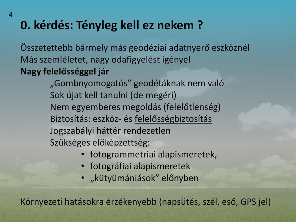 Gombnyomogatós geodétáknak nem való Sok újat kell tanulni (de megéri) Nem egyemberes megoldás (felelőtlenség) Biztosítás: