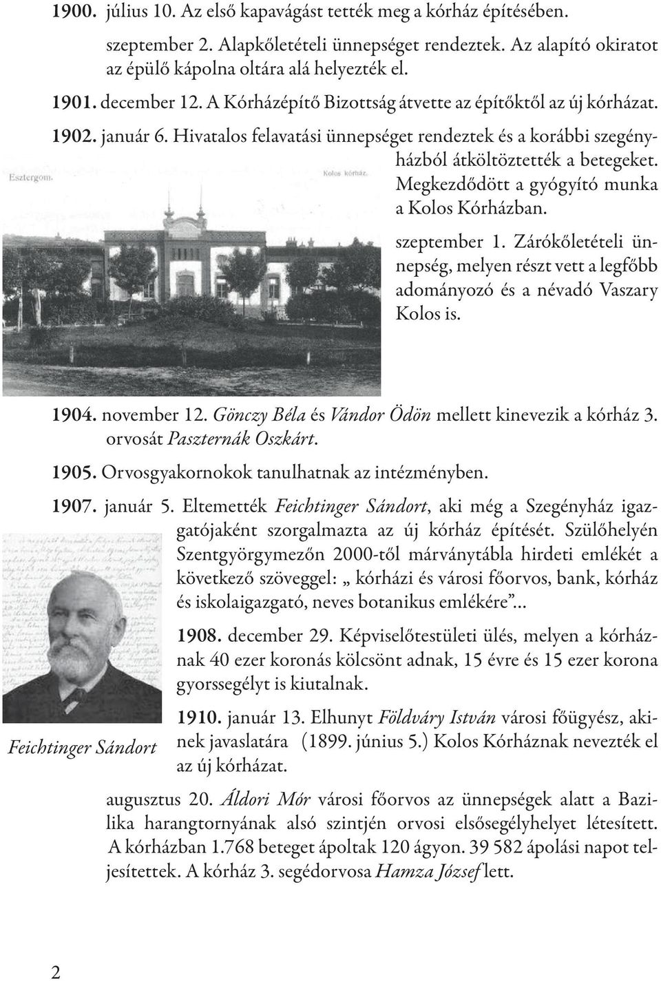 Megkezdődött a gyógyító munka a Kolos Kórházban. szeptember 1. Zárókőletételi ünnepség, melyen részt vett a legfőbb adományozó és a névadó Vaszary Kolos is. 1904. november 12.