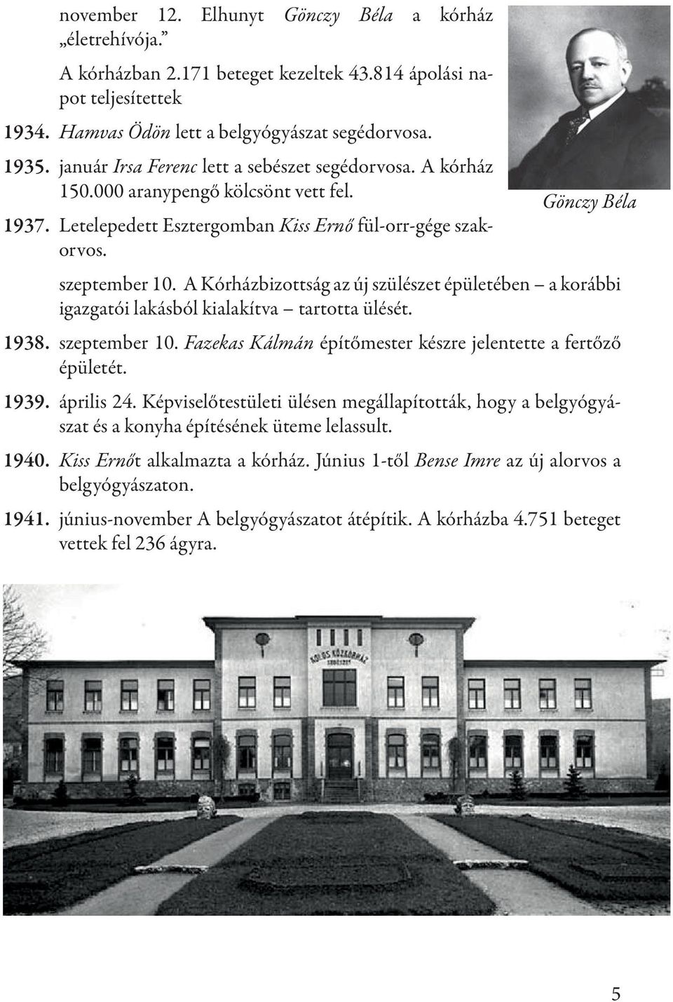 A Kórházbizottság az új szülészet épületében a korábbi igazgatói lakásból kialakítva tartotta ülését. 1938. szeptember 10. Fazekas Kálmán építőmester készre jelentette a fertőző épületét. 1939.