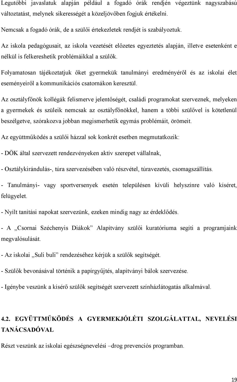 Az iskola pedagógusait, az iskola vezetését előzetes egyeztetés alapján, illetve esetenként e nélkül is felkereshetik problémáikkal a szülők.