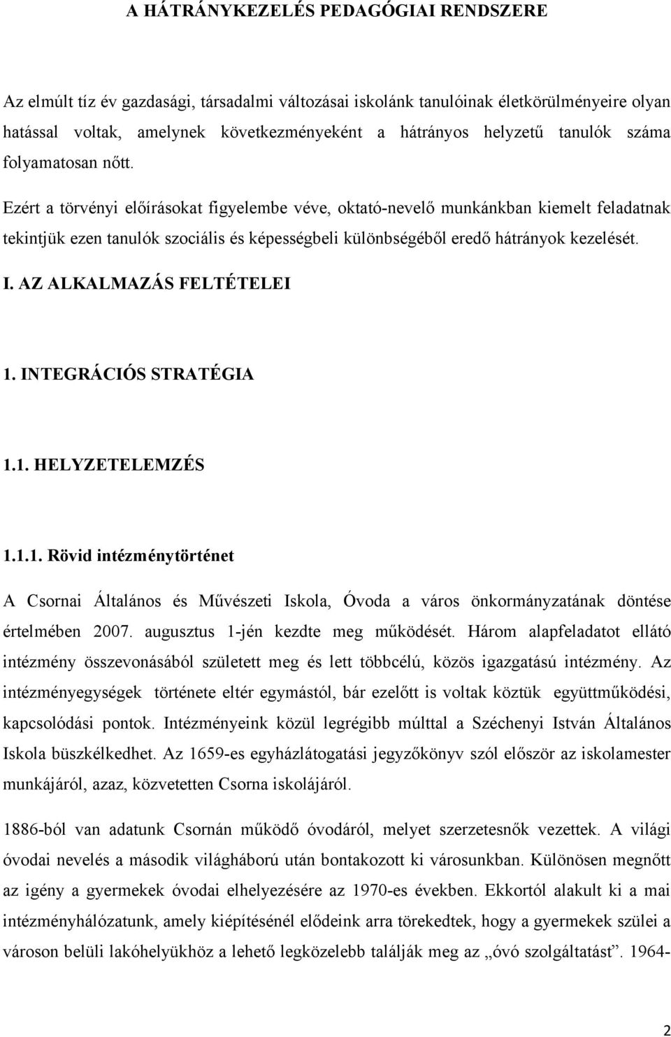 Ezért a törvényi előírásokat figyelembe véve, oktató-nevelő munkánkban kiemelt feladatnak tekintjük ezen tanulók szociális és képességbeli különbségéből eredő hátrányok kezelését. I.