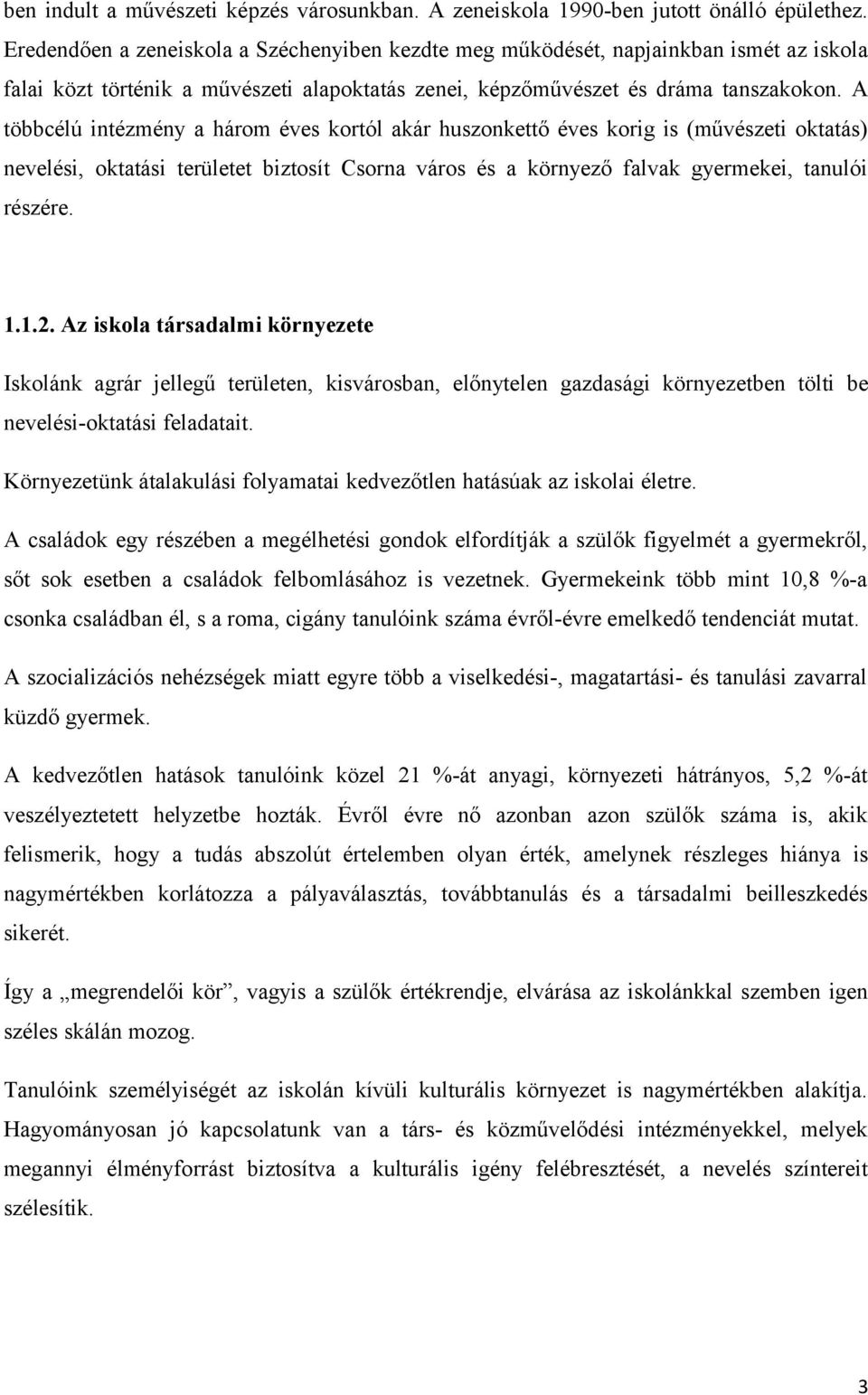 A többcélú intézmény a három éves kortól akár huszonkettő éves korig is (művészeti oktatás) nevelési, oktatási területet biztosít Csorna város és a környező falvak gyermekei, tanulói részére. 1.1.2.