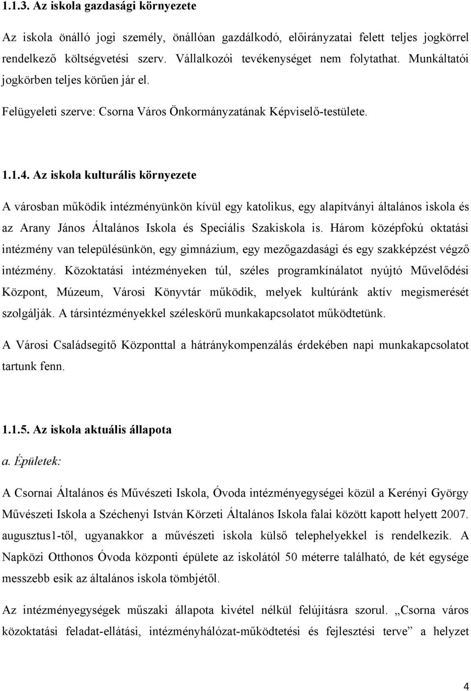 Az iskola kulturális környezete A városban működik intézményünkön kívül egy katolikus, egy alapítványi általános iskola és az Arany János Általános Iskola és Speciális Szakiskola is.