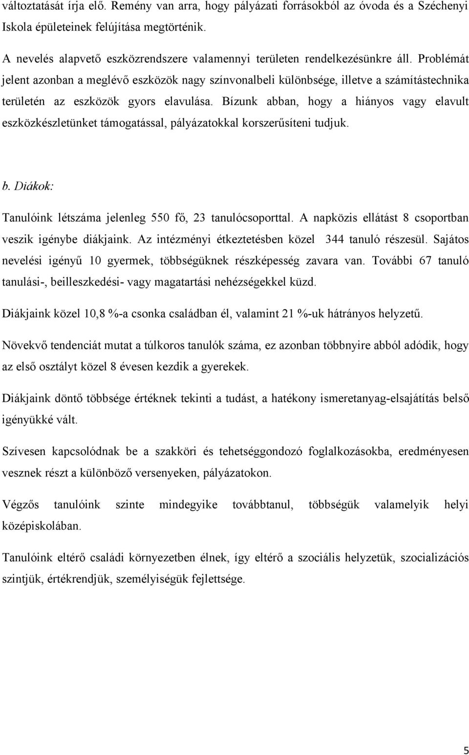 Problémát jelent azonban a meglévő eszközök nagy színvonalbeli különbsége, illetve a számítástechnika területén az eszközök gyors elavulása.