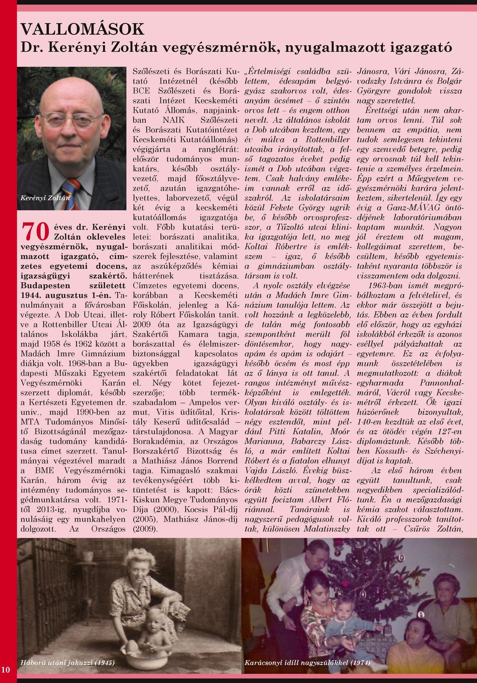 A Dob Utcai, illet ve a Rottenbiller Utcai Ál talános Iskolákba járt, majd 1958 és 1962 között a adách Imre Gimnázium diákja volt.