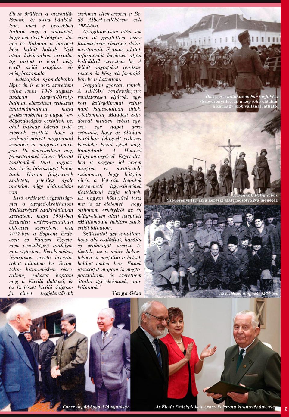 1949 augusz tusában Szeged Király halmán elkezdtem erdészeti tanulmányaimat, majd gyakornokként a bugaci er dőgazdaságba osztottak be, ahol Bakkay László erdő mérnök segített, hogy a szakmai mércét