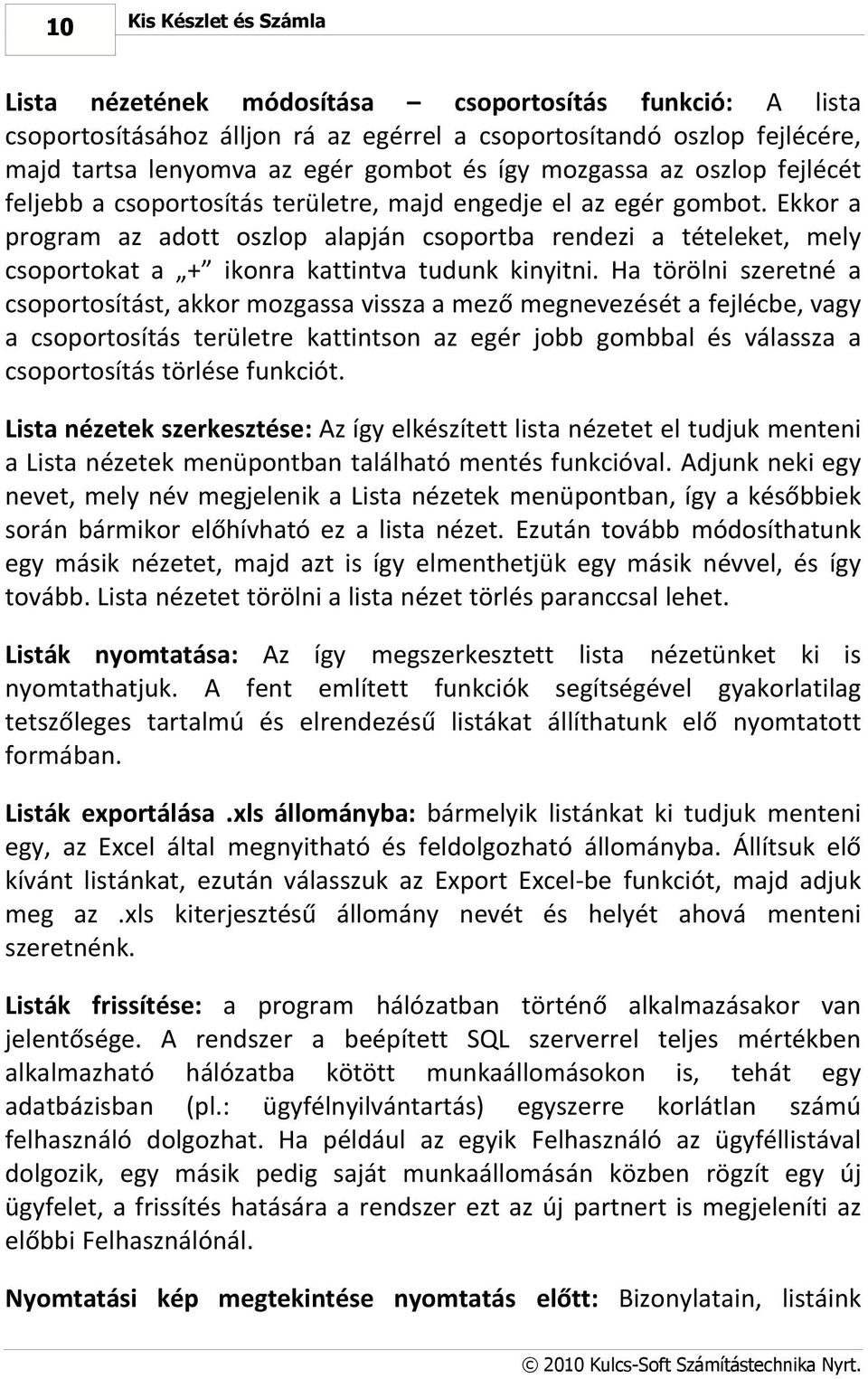 Ekkor a program az adott oszlop alapján csoportba rendezi a tételeket, mely csoportokat a + ikonra kattintva tudunk kinyitni.