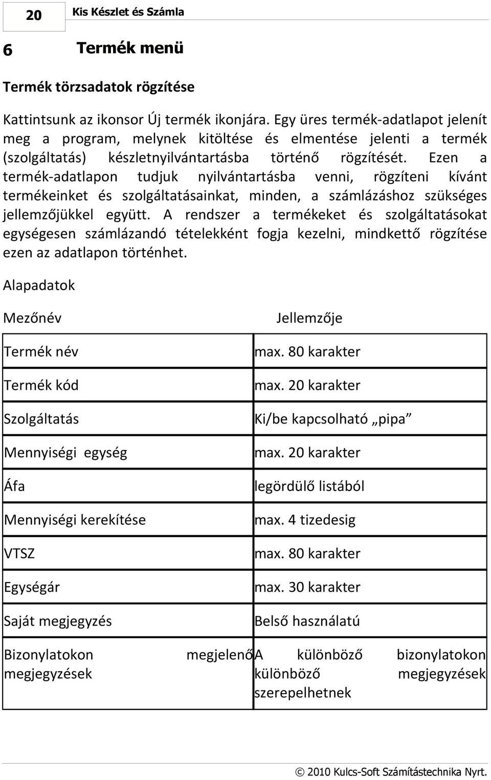 Ezen a termék-adatlapon tudjuk nyilvántartásba venni, rögzíteni kívánt termékeinket és szolgáltatásainkat, minden, a számlázáshoz szükséges jellemzőjükkel együtt.