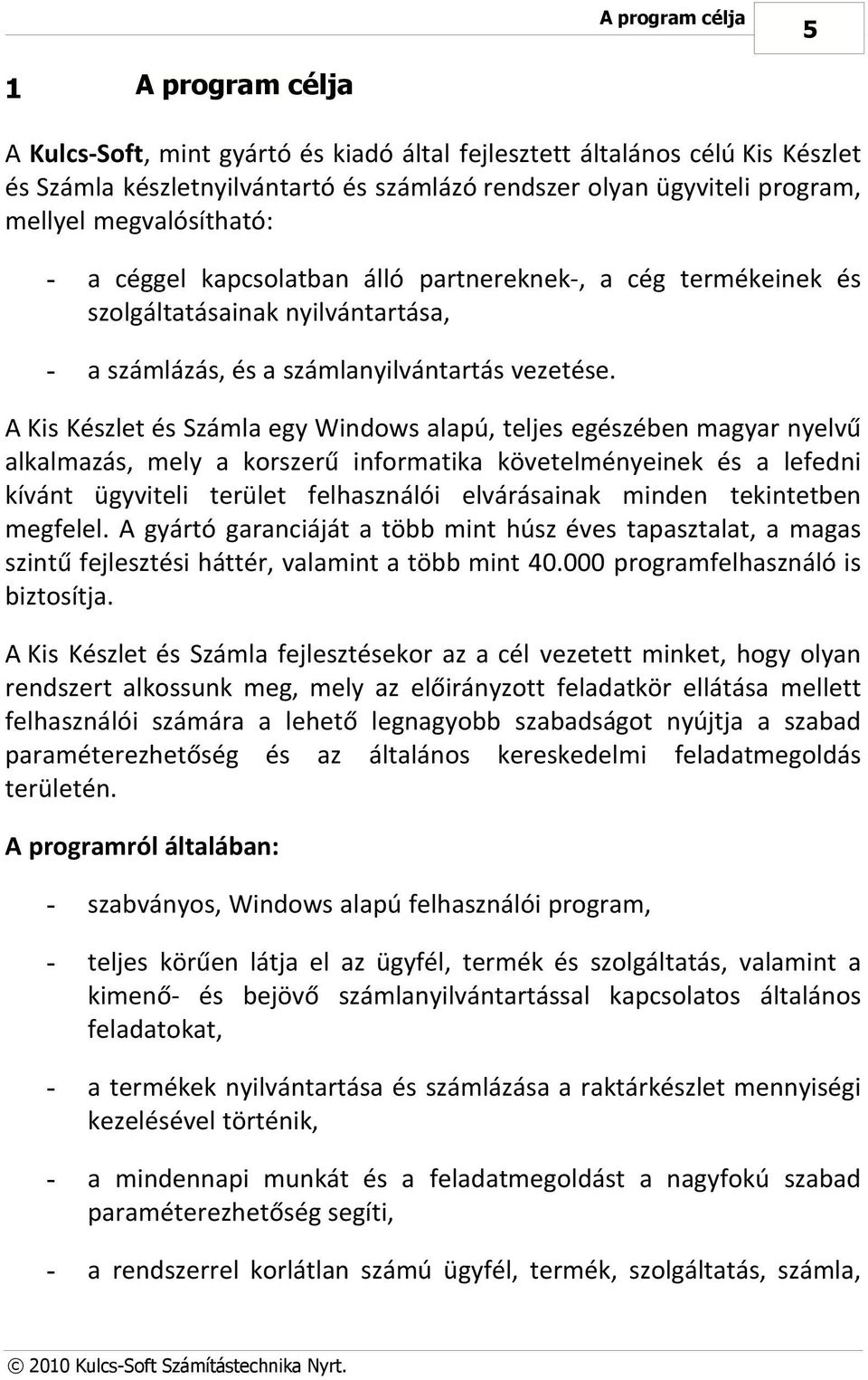 A Kis Készlet és Számla egy Windows alapú, teljes egészében magyar nyelvű alkalmazás, mely a korszerű informatika követelményeinek és a lefedni kívánt ügyviteli terület felhasználói elvárásainak