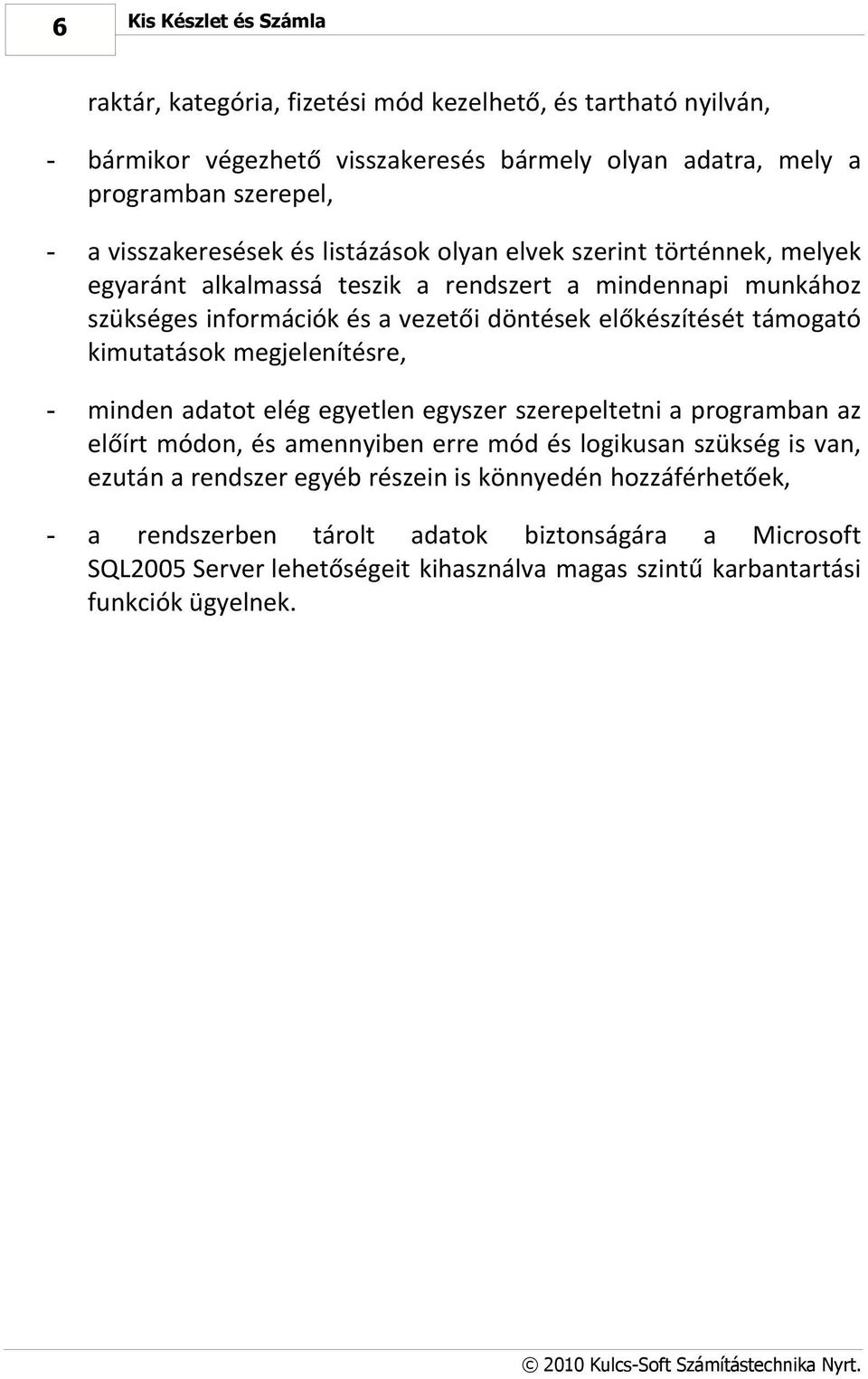 előkészítését támogató kimutatások megjelenítésre, - minden adatot elég egyetlen egyszer szerepeltetni a programban az előírt módon, és amennyiben erre mód és logikusan szükség is