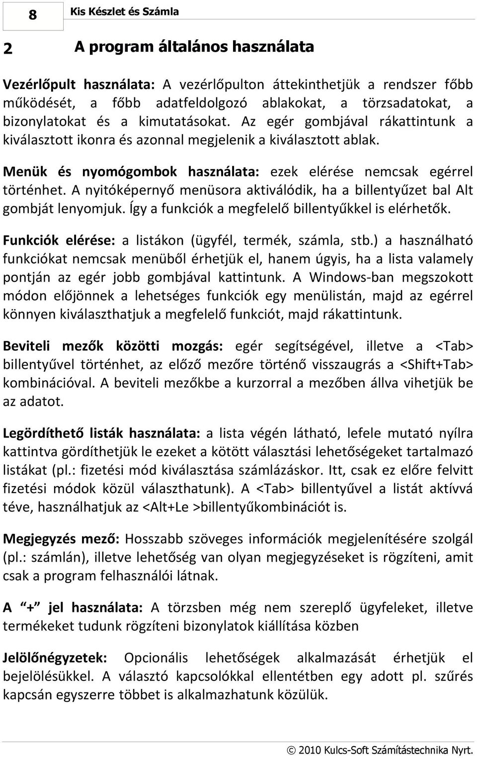 Menük és nyomógombok használata: ezek elérése nemcsak egérrel történhet. A nyitóképernyő menüsora aktiválódik, ha a billentyűzet bal Alt gombját lenyomjuk.