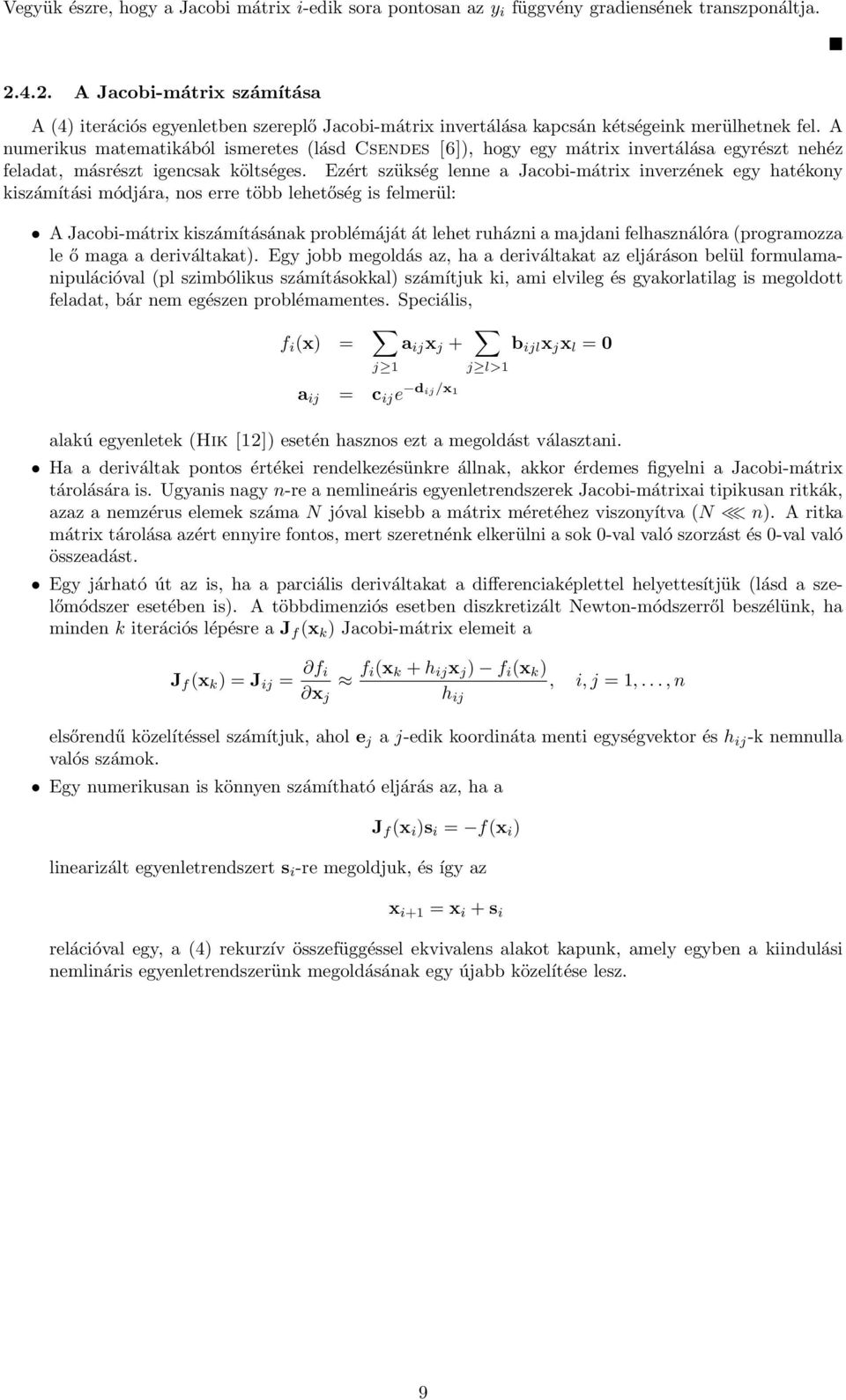 A numerikus matematikából ismeretes (lásd Cses [6]), hogy egy mátrix invertálása egyrészt nehéz feladat, másrészt igencsak költséges.