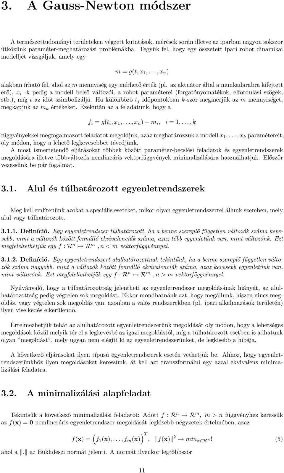 az aktuátor által a munkadarabra kifejtett erő), x i -k pedig a modell belső változói, a robot paraméterei (forgatónyomatékok, elfordulási szögek, stb.), míg t az időt szimbolizálja.