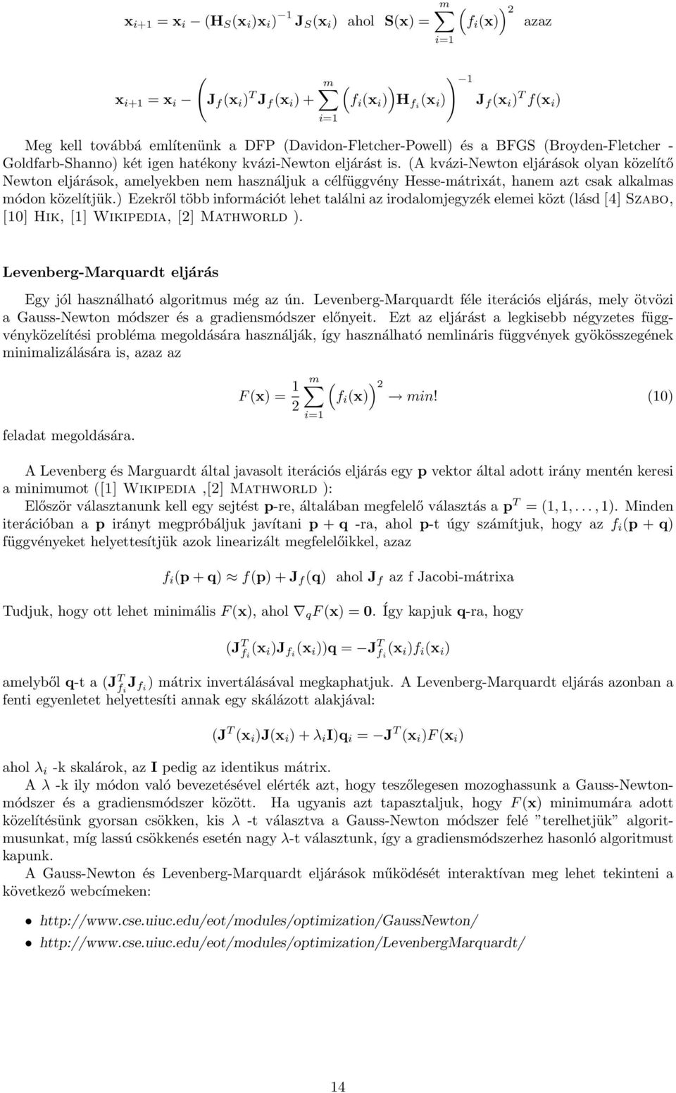 (A kvázi-newton eljárások olyan közelítő Newton eljárások, amelyekben nem használjuk a célfüggvény Hesse-mátrixát, hanem azt csak alkalmas módon közelítjük.