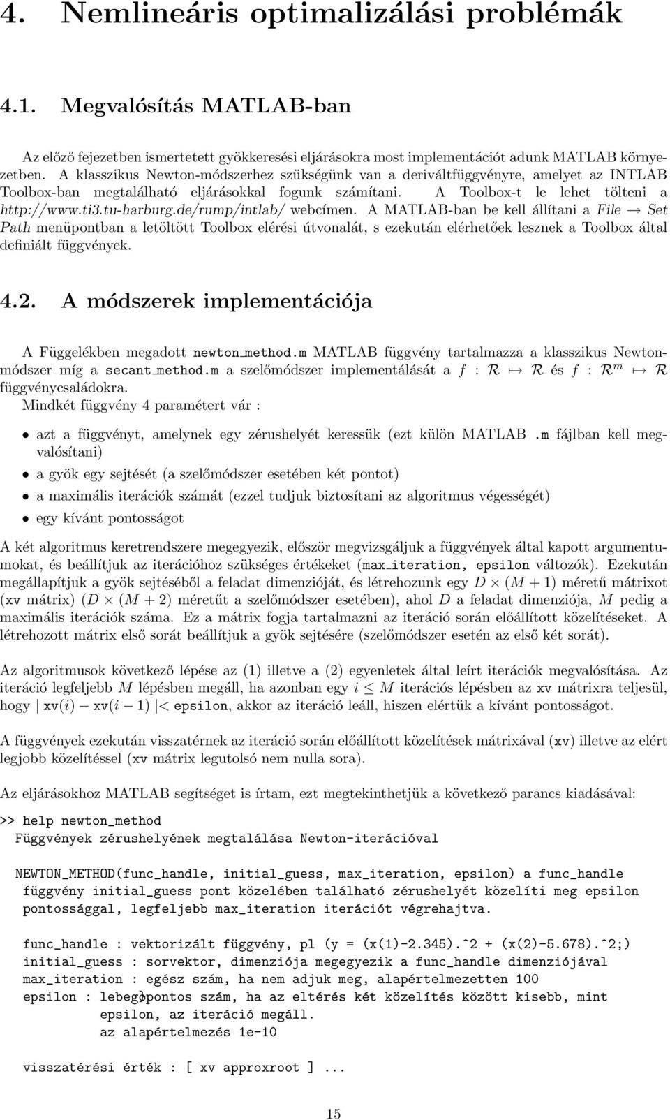 de/rump/intlab/ webcímen. A MATLAB-ban be kell állítani a File Set Path menüpontban a letöltött Toolbox elérési útvonalát, s ezekután elérhetőek lesznek a Toolbox által definiált függvények. 4.2.