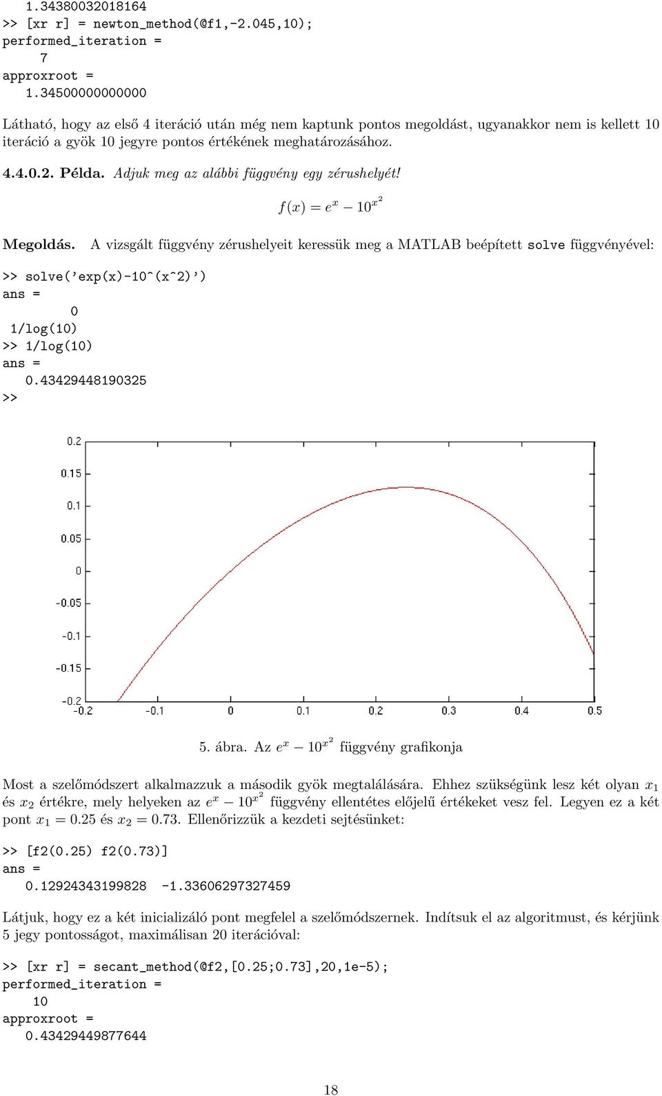 Adjuk meg az alábbi függvény egy zérushelyét! f(x) = e x 10 x2 Megoldás.