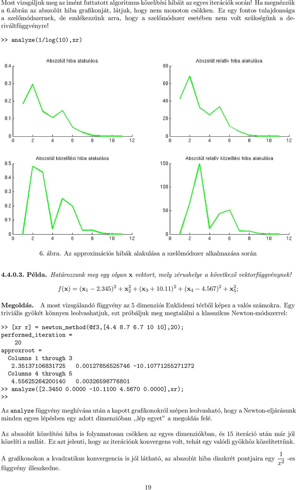 Az approximációs hibák alakulása a szelőmódszer alkalmazása során 4.4.0.3. Példa. Határozzunk meg egy olyan x vektort, mely zérushelye a következő vektorfüggvénynek! f(x) = (x 1 2.