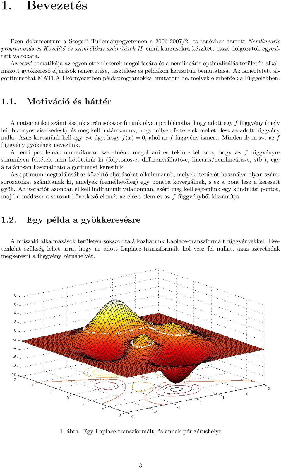 Az esszé tematikája az egyenletrszerek megoldására és a nemlineáris optimalizálás területén alkalmazott gyökkereső eljárások ismertetése, tesztelése és példákon keresztüli bemutatása.