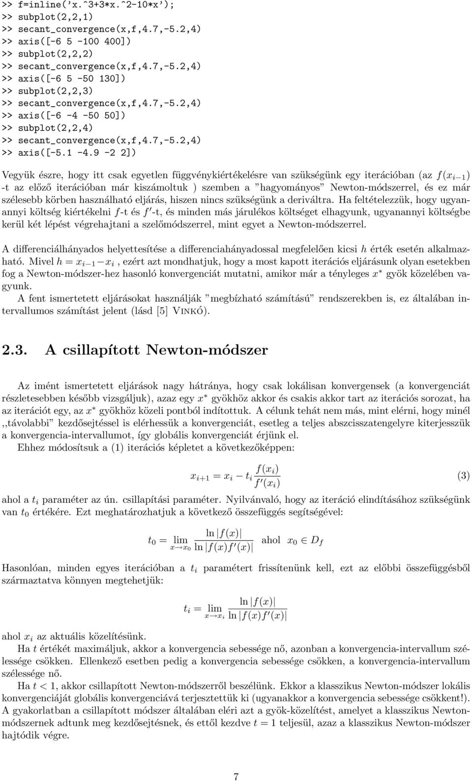 9-2 2]) Vegyük észre, hogy itt csak egyetlen függvénykiértékelésre van szükségünk egy iterációban (az f(x i 1 ) -t az előző iterációban már kiszámoltuk ) szemben a hagyományos Newton-módszerrel, és