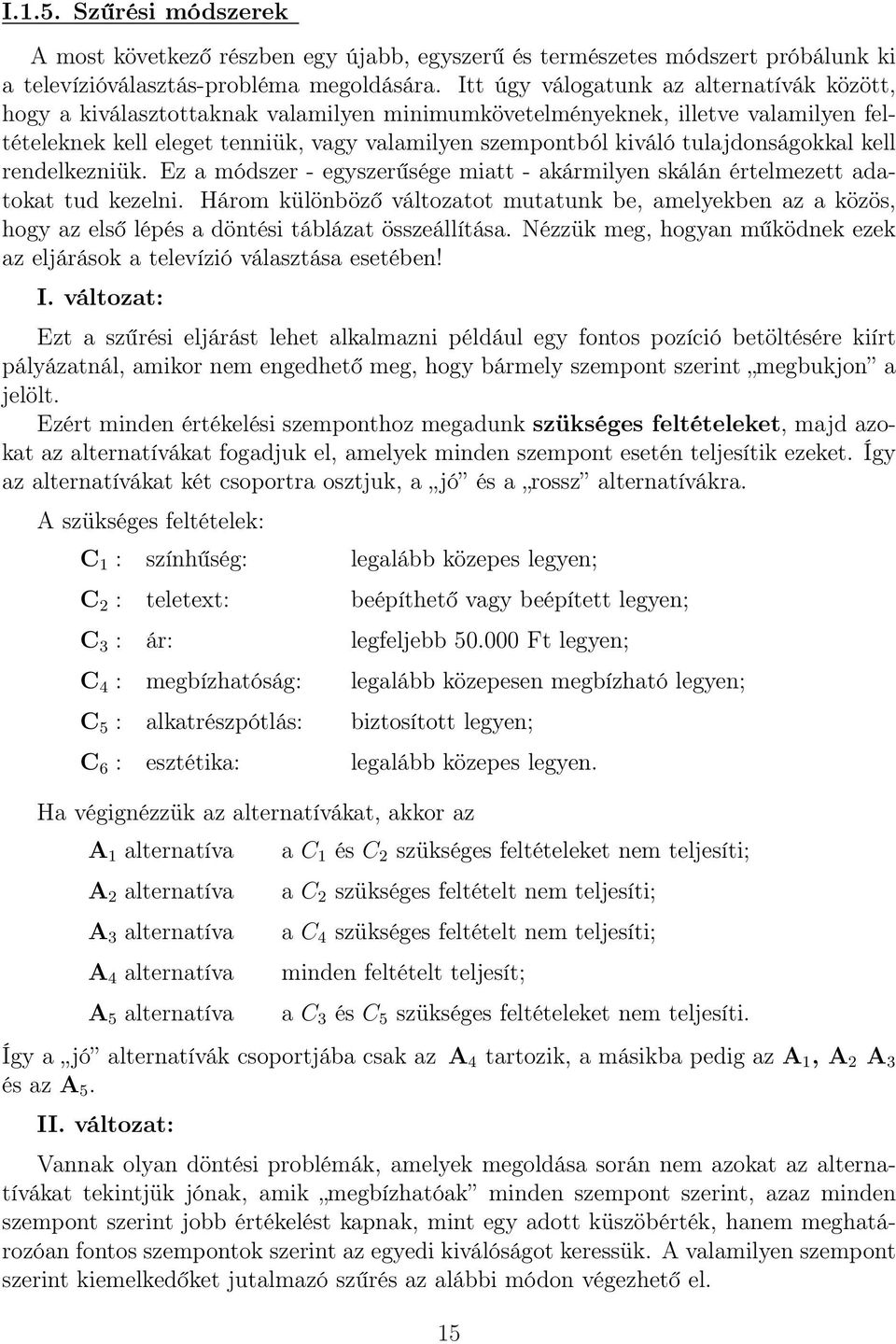 egyszerűsége miatt - akármilyen skálán értelmezett adatokat tud kezelni Három különböző változatot mutatunk be, amelyekben az a közös, hogy az első lépés a döntési táblázat összeállítása Nézzük meg,