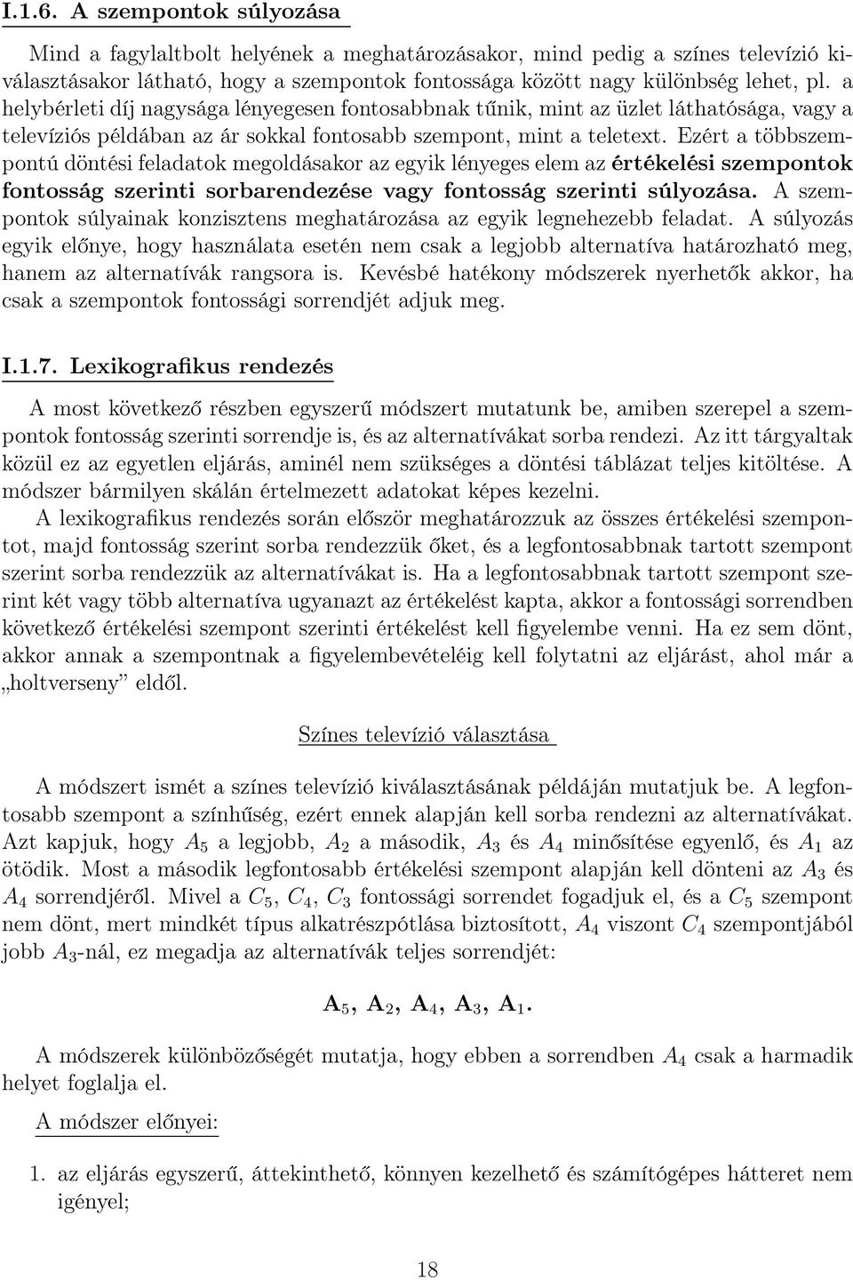 megoldásakor az egyik lényeges elem az értékelési szempontok fontosság szerinti sorbarendezése vagy fontosság szerinti súlyozása A szempontok súlyainak konzisztens meghatározása az egyik legnehezebb