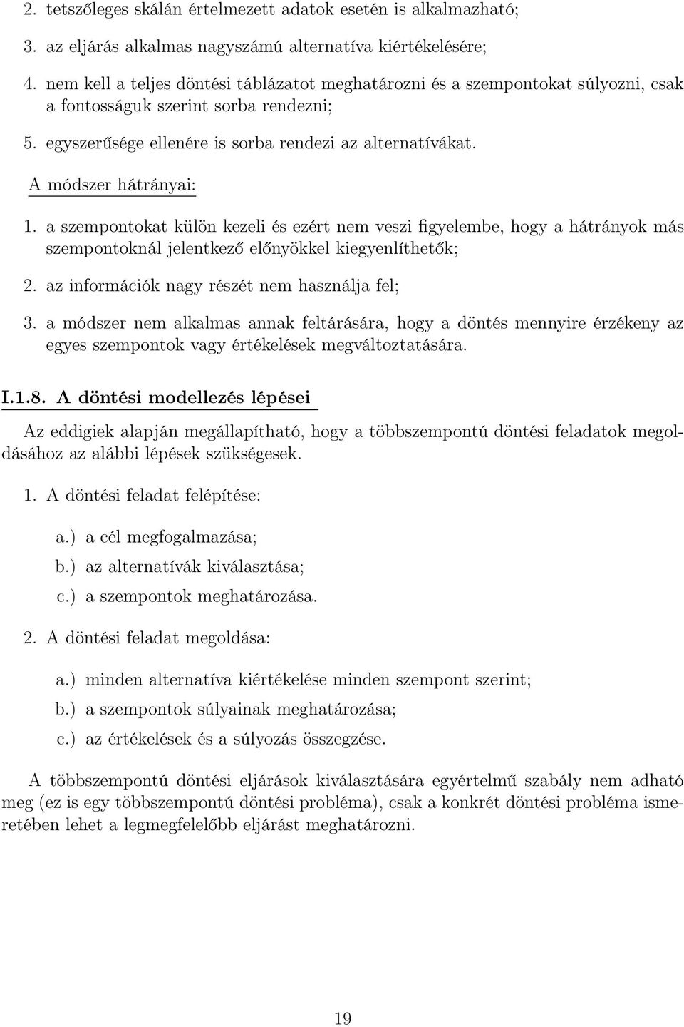 a hátrányok más szempontoknál jelentkező előnyökkel kiegyenlíthetők; 2 az információk nagy részét nem használja fel; 3 a módszer nem alkalmas annak feltárására, hogy a döntés mennyire érzékeny az