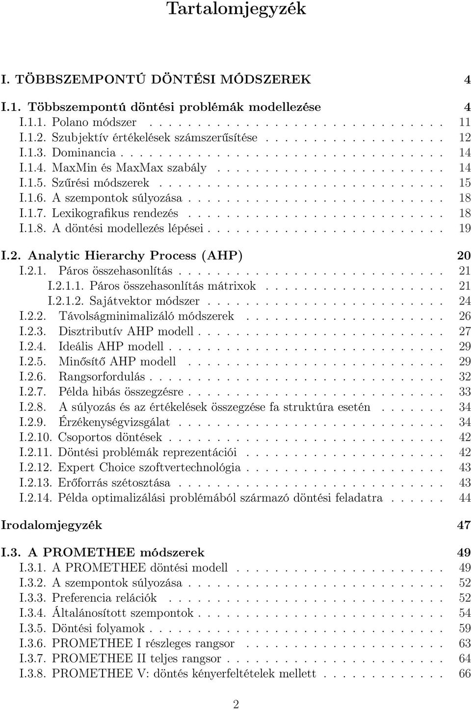 összehasonlítás 21 I211 Páros összehasonlítás mátrixok 21 I212 Sajátvektor módszer 24 I22 Távolságminimalizáló módszerek 26 I23 Disztributív AHP modell 27 I24 Ideális AHP modell 29 I25 Minősítő AHP