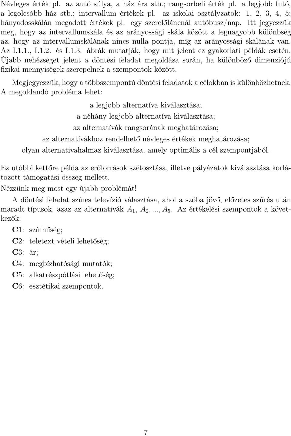 arányossági skálának van Az I11, I12 és I13 ábrák mutatják, hogy mit jelent ez gyakorlati példák esetén Újabb nehézséget jelent a döntési feladat megoldása során, ha különböző dimenziójú fizikai