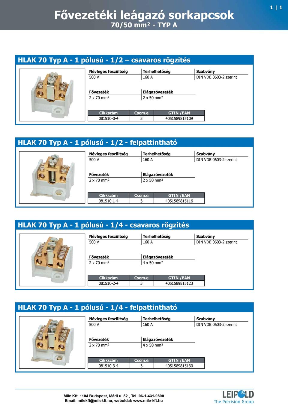 e GTIN /EAN 081510-1-4 3 4051589815116 HLAK 70 Typ A - 1 pólusú - 1/4 - csavaros rögzítés 500 V 160 A DIN VDE 0603-2 szerint Fővezeték Elágazóvezeték 2 x 70 mm² 4 x 50 mm² Cikkszám Csom.