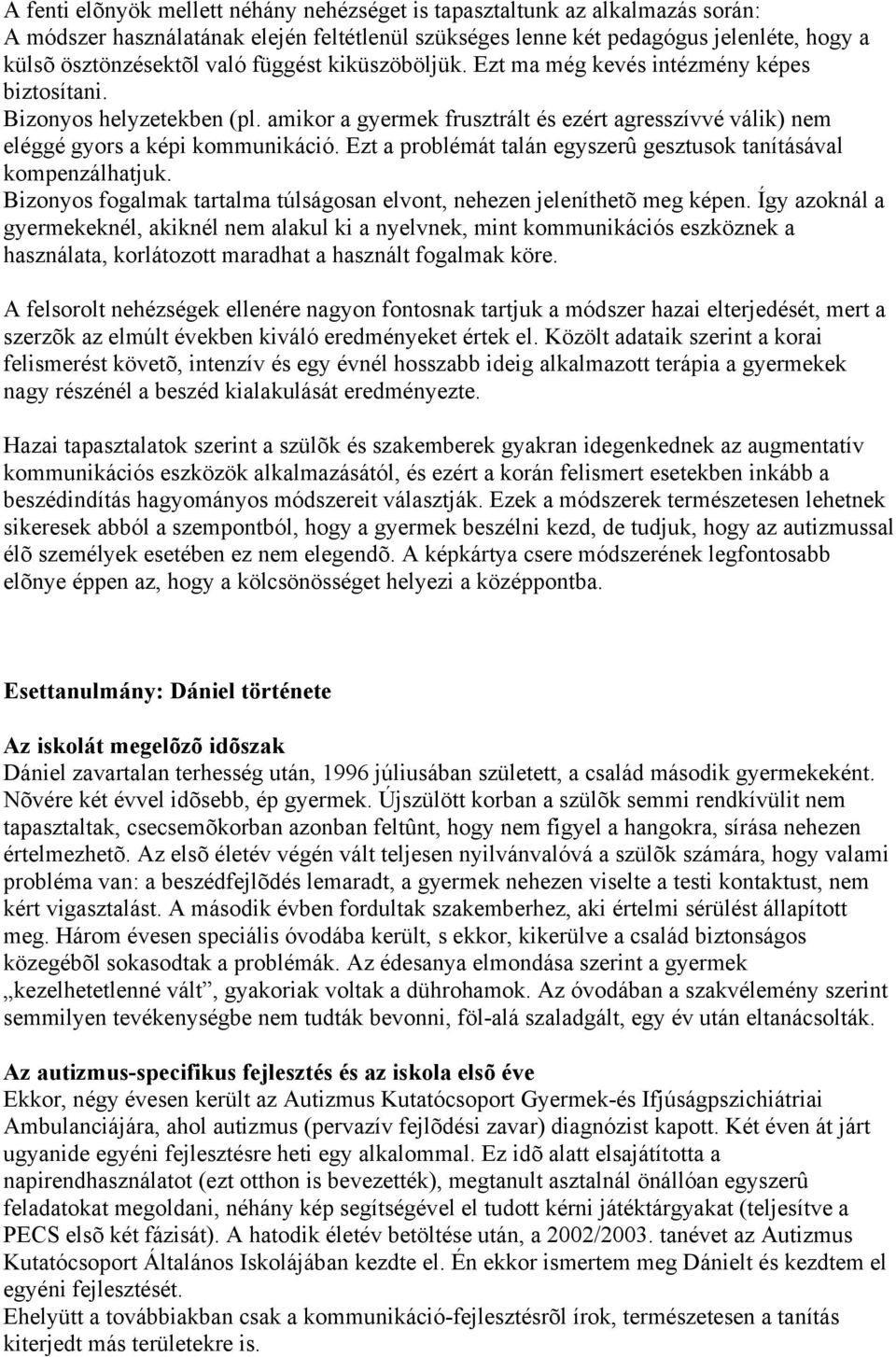 Ezt a problémát talán egyszerû gesztusok tanításával kompenzálhatjuk. Bizonyos fogalmak tartalma túlságosan elvont, nehezen jeleníthetõ meg képen.