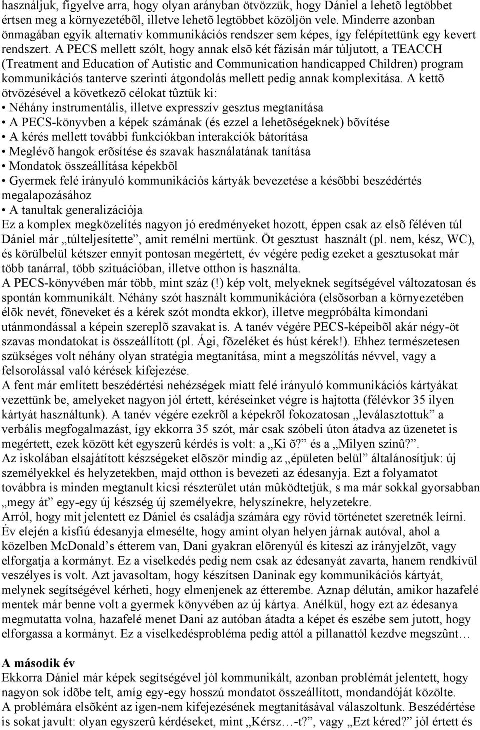 A PECS mellett szólt, hogy annak elsõ két fázisán már túljutott, a TEACCH (Treatment and Education of Autistic and Communication handicapped Children) program kommunikációs tanterve szerinti