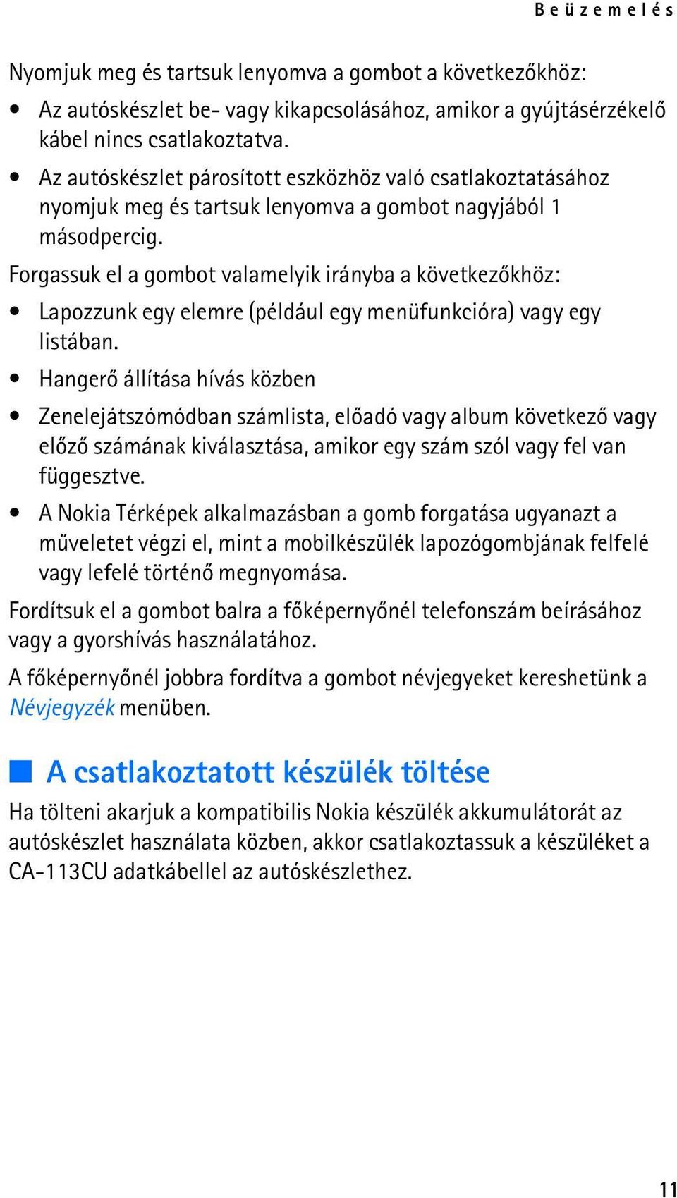 Forgassuk el a gombot valamelyik irányba a következõkhöz: Lapozzunk egy elemre (például egy menüfunkcióra) vagy egy listában.