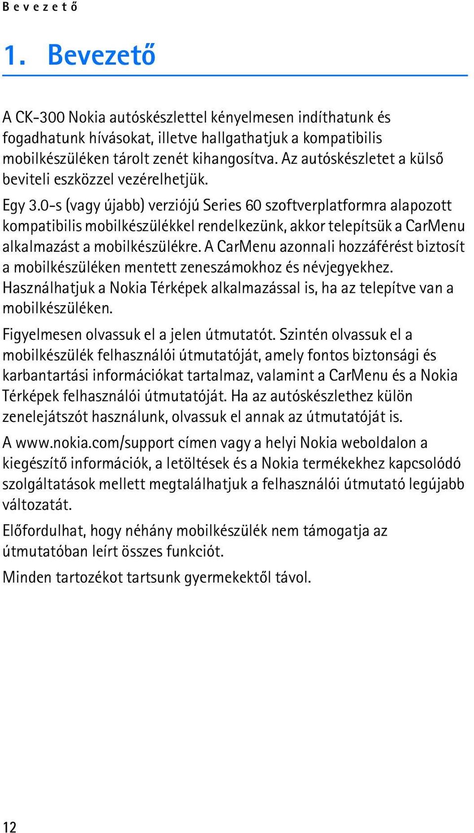 0-s (vagy újabb) verziójú Series 60 szoftverplatformra alapozott kompatibilis mobilkészülékkel rendelkezünk, akkor telepítsük a CarMenu alkalmazást a mobilkészülékre.