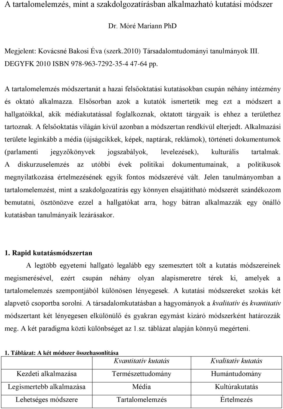 Elsősorban azok a kutatók ismertetik meg ezt a módszert a hallgatóikkal, akik médiakutatással foglalkoznak, oktatott tárgyaik is ehhez a területhez tartoznak.