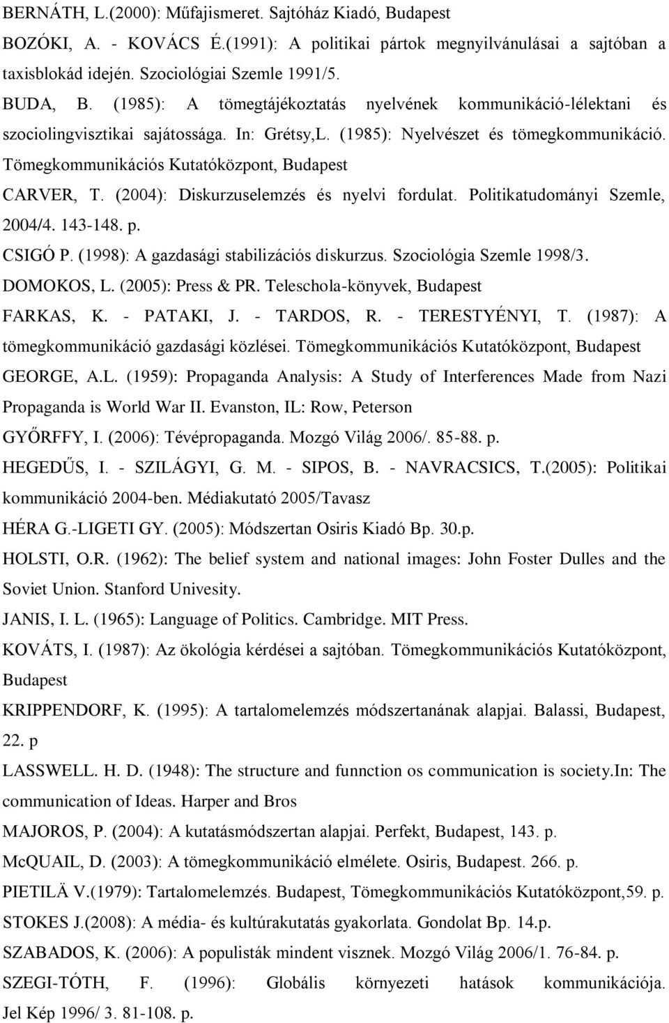 Tömegkommunikációs Kutatóközpont, Budapest CARVER, T. (2004): Diskurzuselemzés és nyelvi fordulat. Politikatudományi Szemle, 2004/4. 143-148. p. CSIGÓ P. (1998): A gazdasági stabilizációs diskurzus.