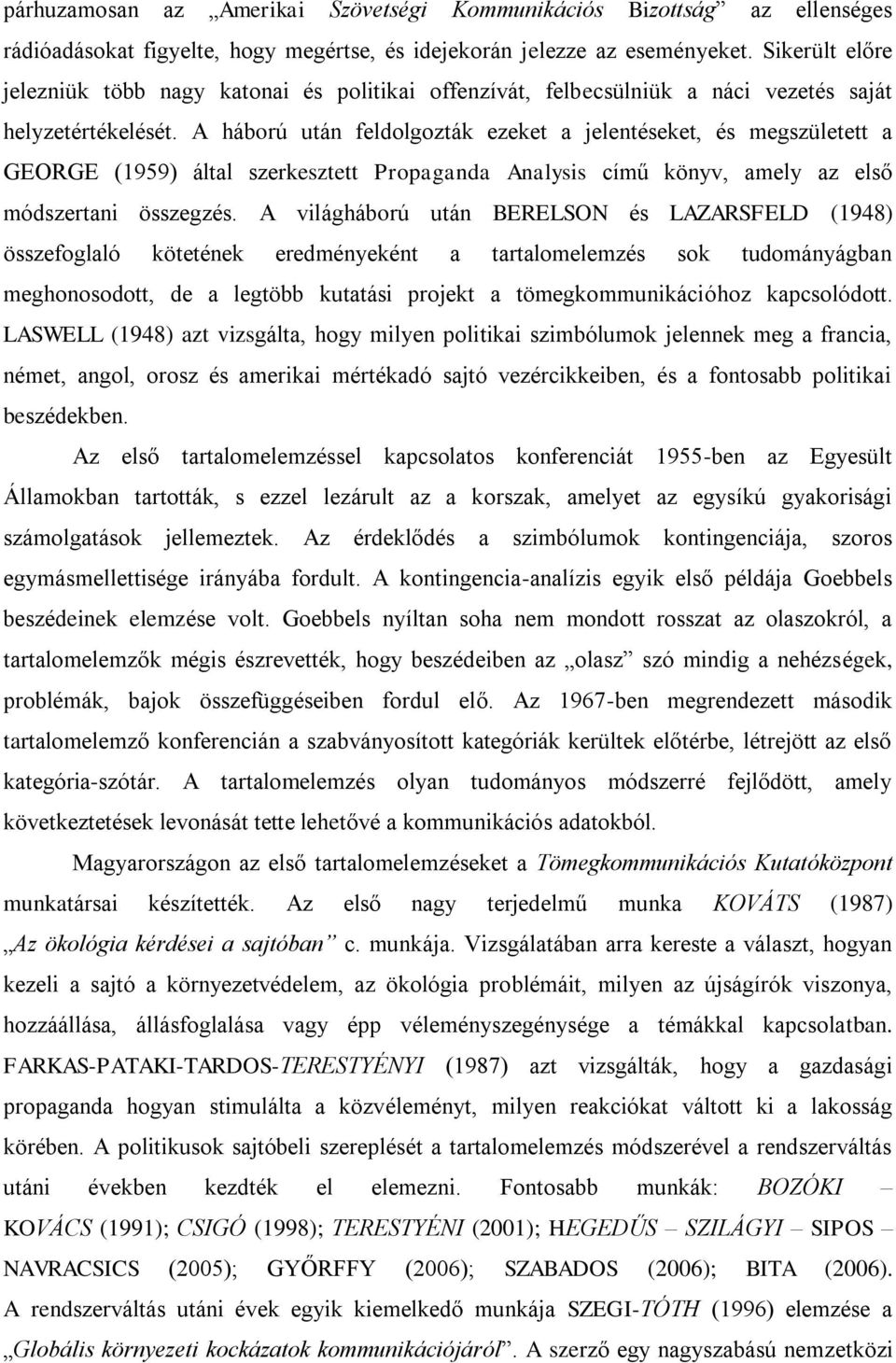 A háború után feldolgozták ezeket a jelentéseket, és megszületett a GEORGE (1959) által szerkesztett Propaganda Analysis című könyv, amely az első módszertani összegzés.