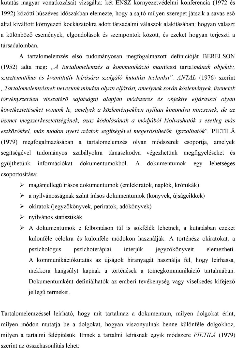 A tartalomelemzés első tudományosan megfogalmazott definícióját BERELSON (1952) adta meg: A tartalomelemzés a kommunikáció manifeszt tartalmának objektív, szisztematikus és kvantitatív leírására