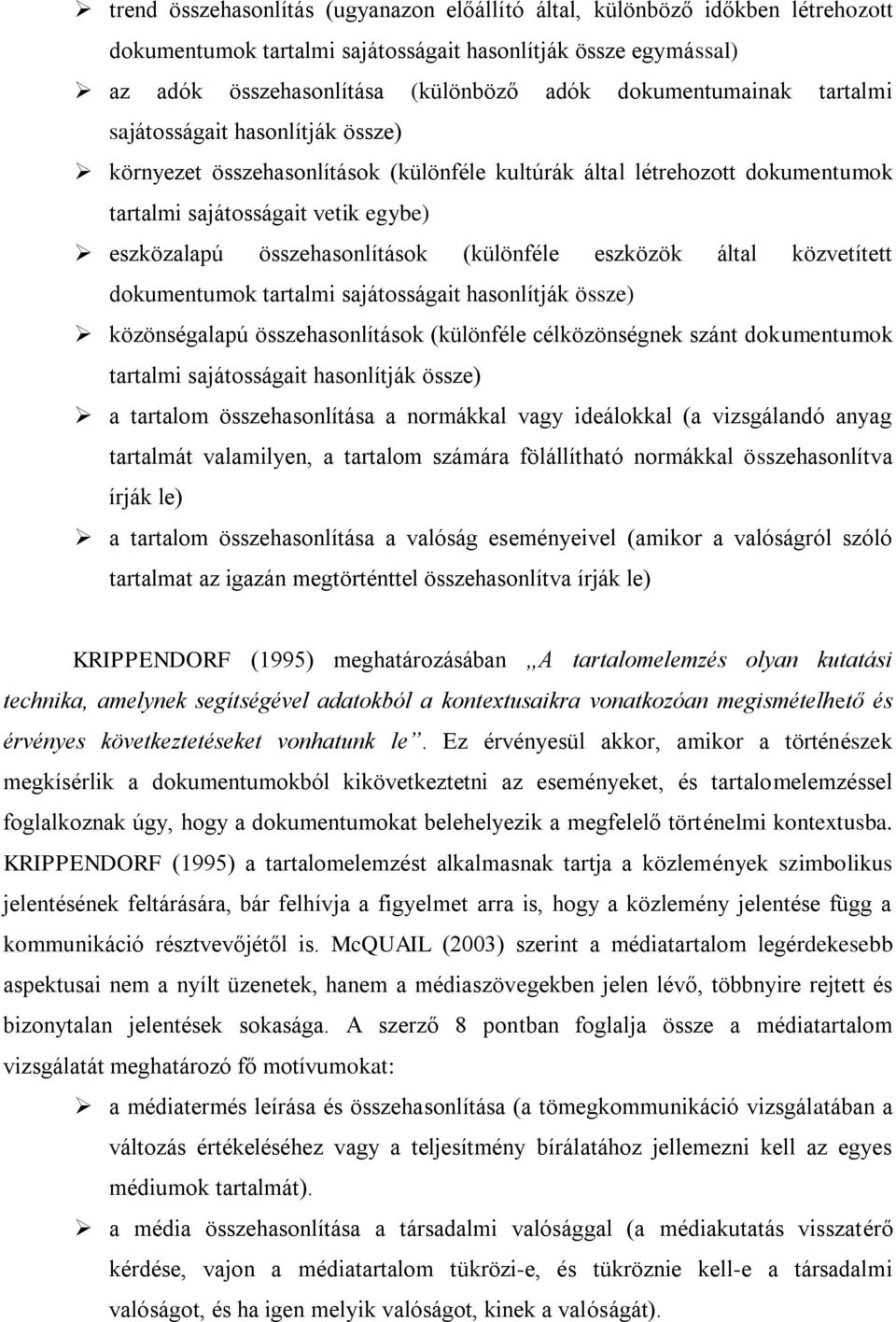 összehasonlítások (különféle eszközök által közvetített dokumentumok tartalmi sajátosságait hasonlítják össze) közönségalapú összehasonlítások (különféle célközönségnek szánt dokumentumok tartalmi