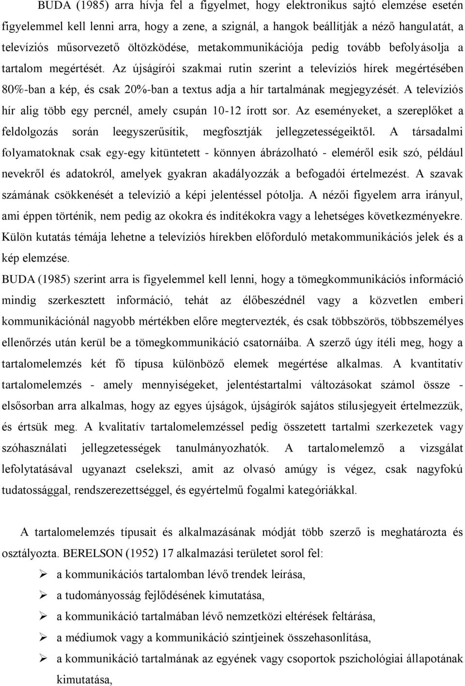 Az újságírói szakmai rutin szerint a televíziós hírek megértésében 80%-ban a kép, és csak 20%-ban a textus adja a hír tartalmának megjegyzését.