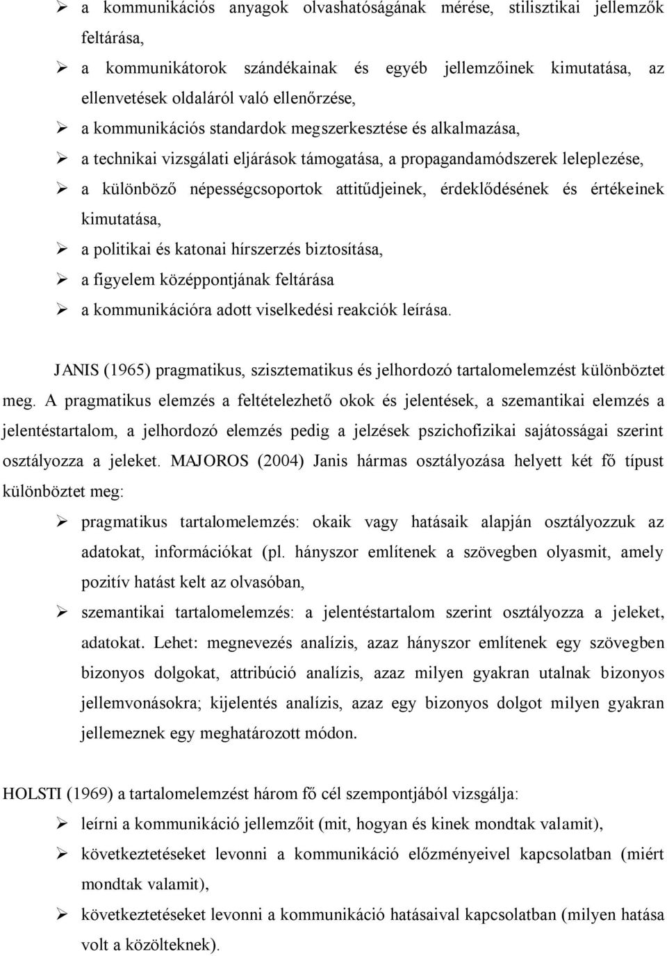 értékeinek kimutatása, a politikai és katonai hírszerzés biztosítása, a figyelem középpontjának feltárása a kommunikációra adott viselkedési reakciók leírása.